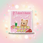 If I dont have a little treat cat sticker with cute cat design and humorous text I WILL DIE.
