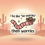 Funny cowboy worm sticker with cartoon worm in a hat and the text 'I be like "no worries" then worries'.